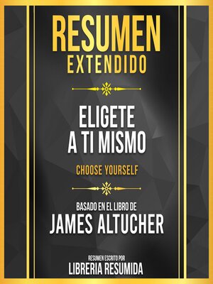 cover image of Resumen Extendido--Eligete a Ti Mismo (Choose Yourself)--Basado En El Libro De James Altucher